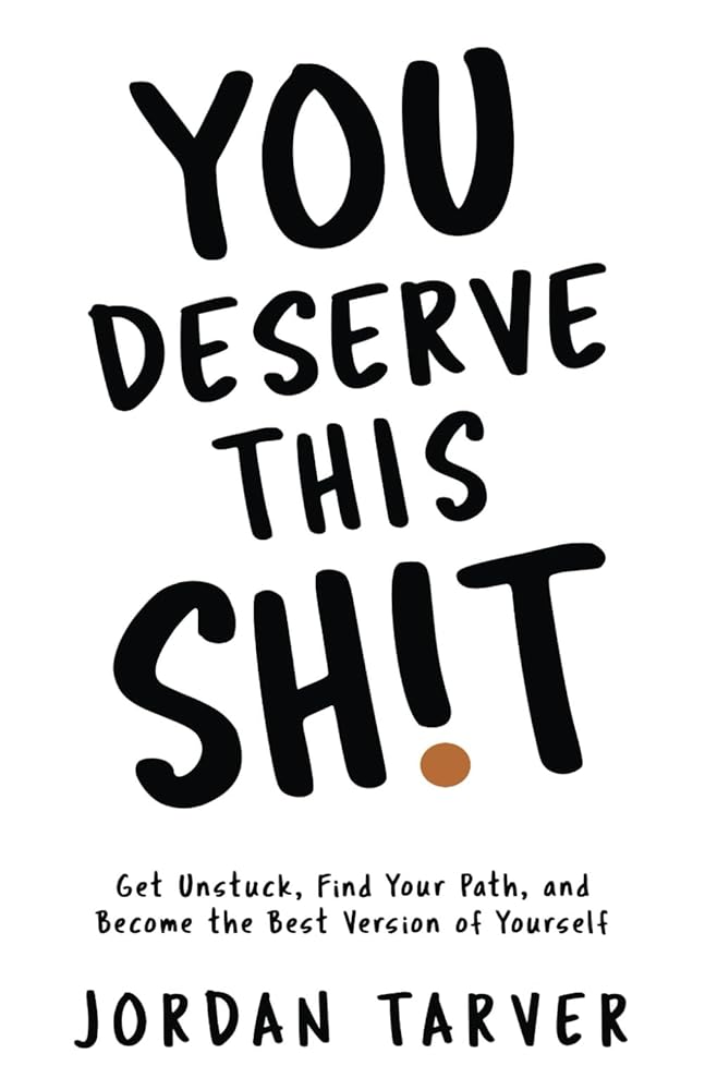 You Deserve This Sh!t: Get Unstuck, Find Your Path, and Become the Best Version of Yourself cover image