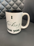 I F***ing Love You- 15 oz. Ceramic Coffee Mug