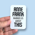 Anthem Sticker Company - Anne Frank warned us about this vinyl sticker