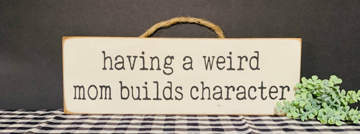 North Fork Mercantile - Having A Weird Mom/Dad Builds Character, Mothers Day Gift