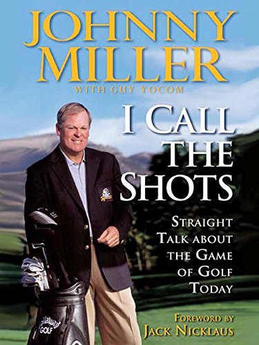 I Call the Shots: Straight Talk About the Game of Golf Today