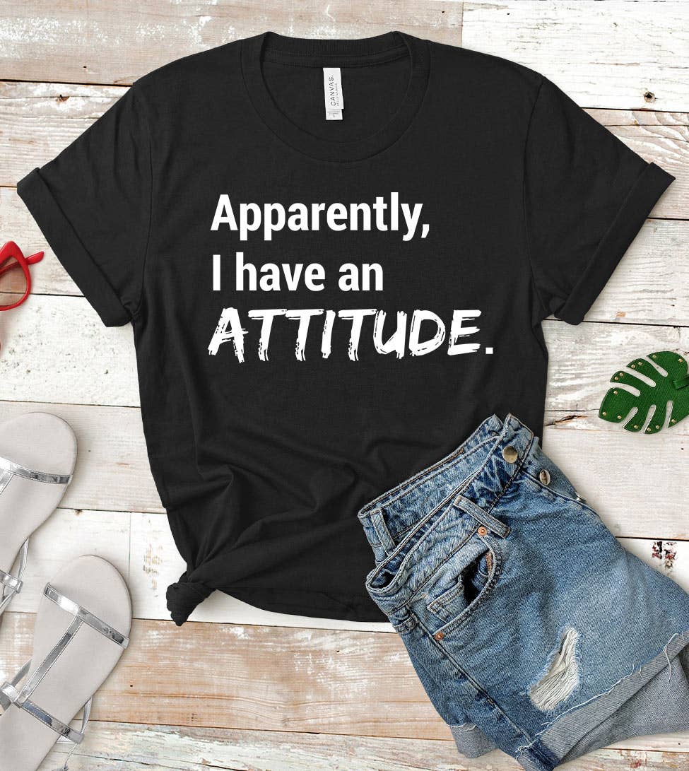 House Of Rodan - Apparently, I Have An Attitude  - Funny Cute Sassy T-Shirt