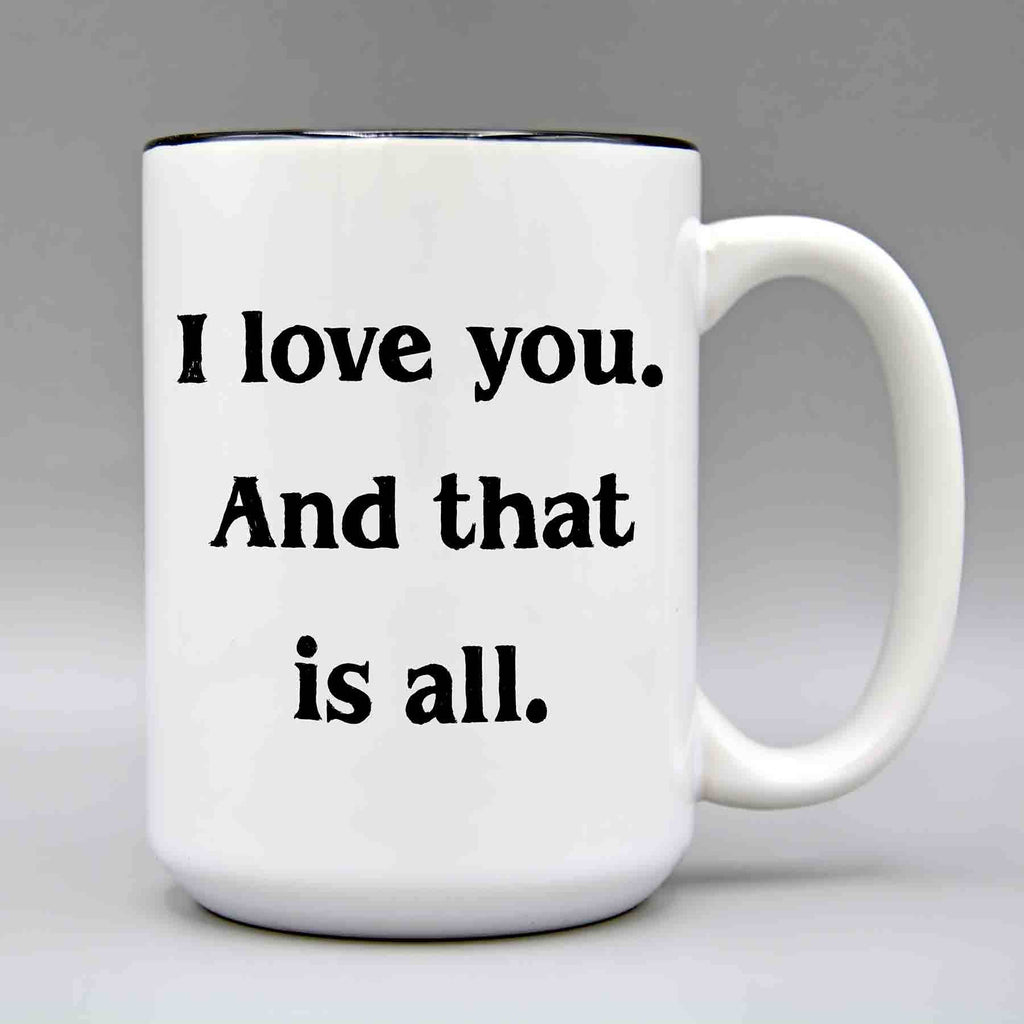 EXIT82ART - I Love You. And That is All - 15 oz. Ceramic Coffee Mug
