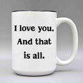 EXIT82ART - I Love You. And That is All - 15 oz. Ceramic Coffee Mug