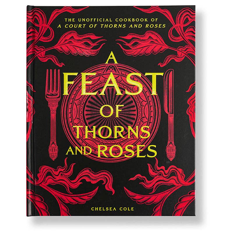 A Feast of Thorns and Roses: The Cookbook