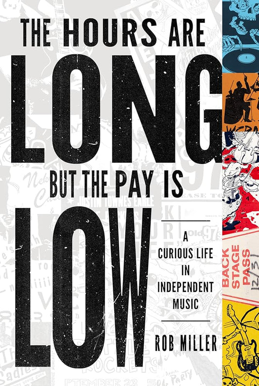 The Hours Are Long, But the Pay Is Low: A Curious Life in Independent Music cover image