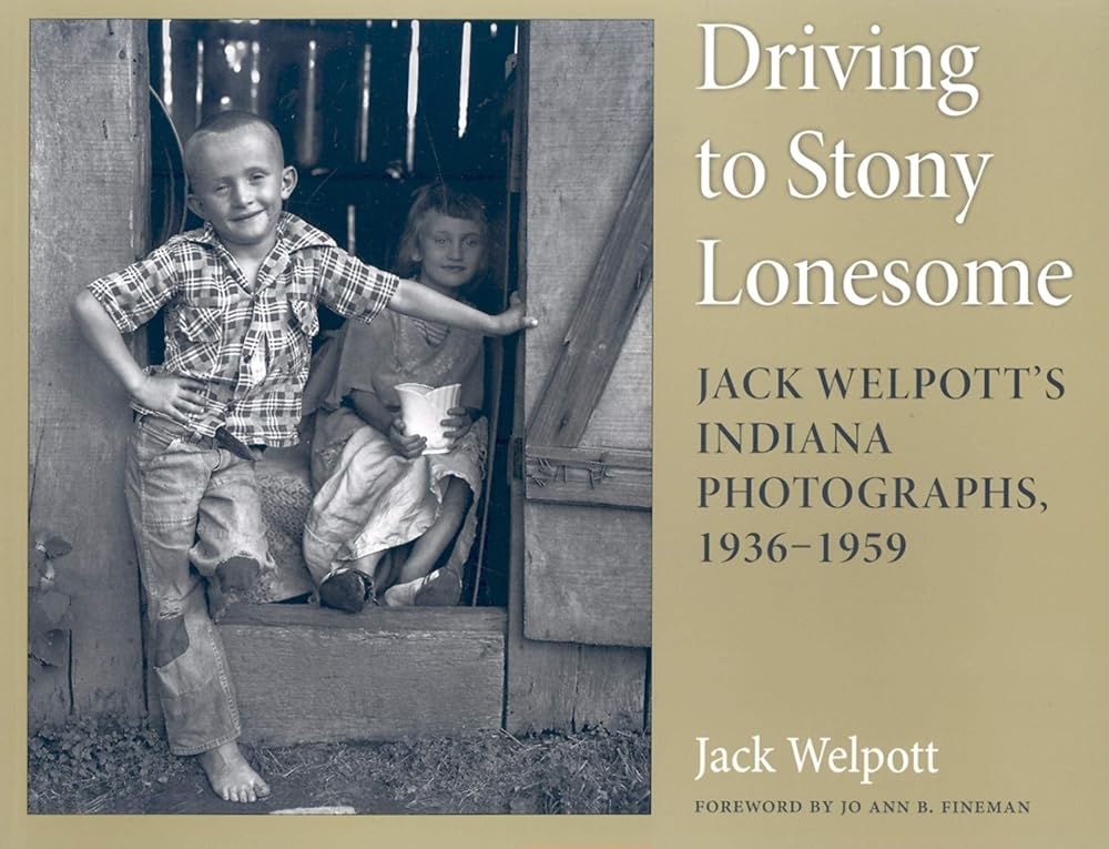 Driving to Stony Lonesome: Jack Welpott's Indiana Photographs, 1936-1959 (Quarry Books) cover image