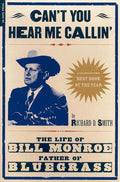 Can't You Hear Me Callin': The Life of Bill Monroe, Father of Bluegrass cover image