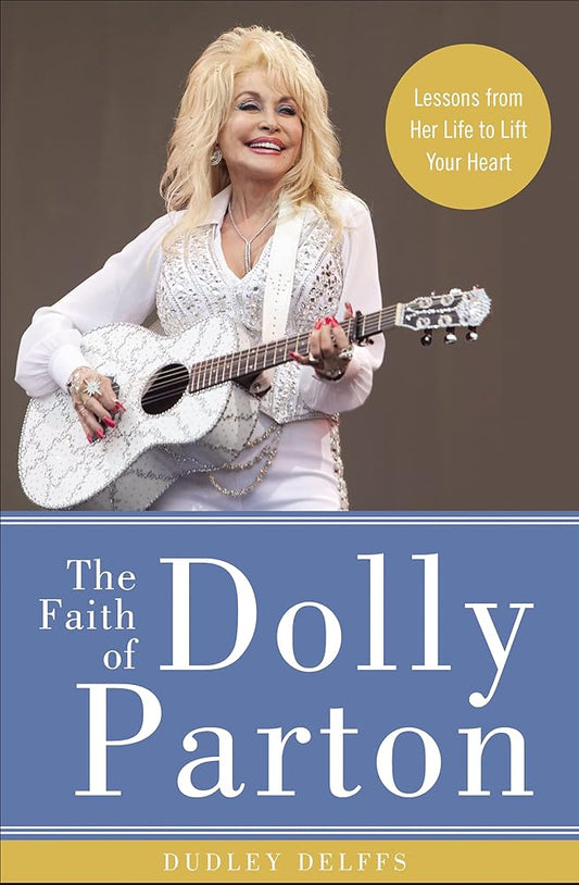 The Faith of Dolly Parton: Lessons from Her Life to Lift Your Heart cover image