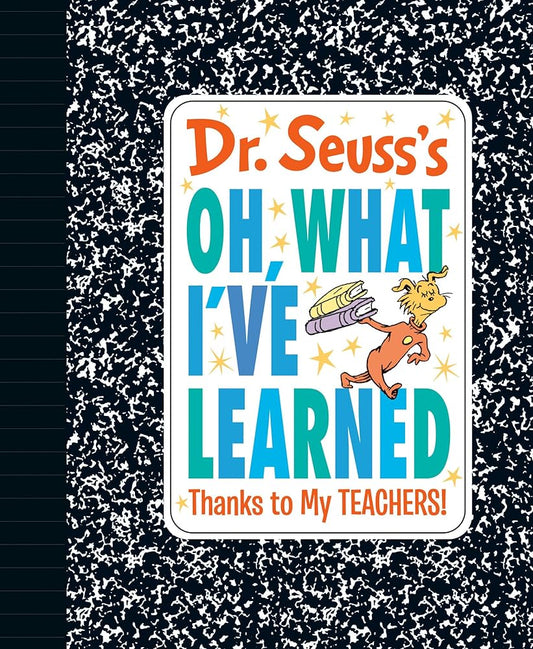 Dr. Seuss's Oh, What I've Learned: Thanks to My TEACHERS! (Dr. Seuss's Gift Books) cover image