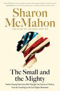 The Small and the Mighty: Twelve Unsung Americans Who Changed the Course of History, from the Founding to the Civil Rights Movement cover image