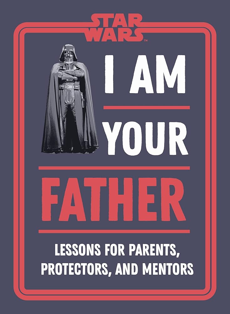 Star Wars I Am Your Father: Lessons for Parents, Protectors, and Mentors cover image