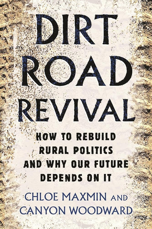Dirt Road Revival: How to Rebuild Rural Politics and Why Our Future Depends On It cover image