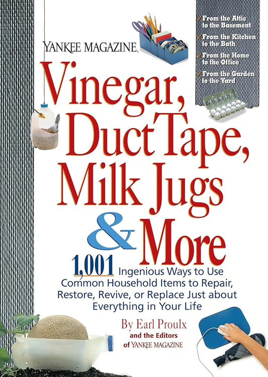 Vinegar, Duct Tape, Milk Jugs & More: 1,001 Ingenious Ways to Use Common Household Items to Repair, Restore, Revive, or Replace Just about Everything in Your Life cover image