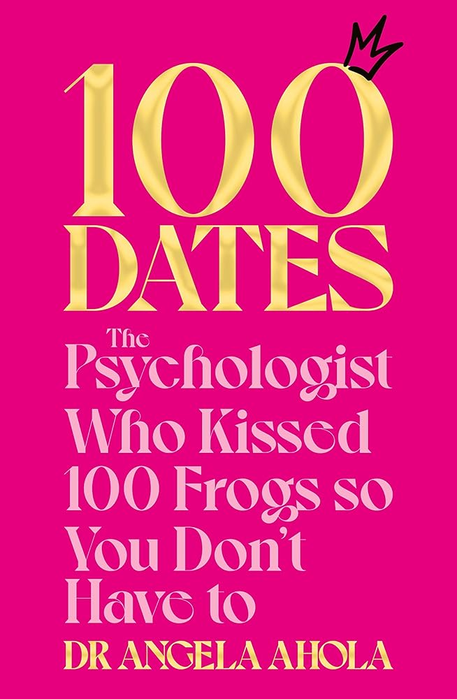 100 Dates: The Psychologist Who Kissed 100 Frogs So You Don't Have To cover image