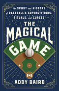 The Magical Game: The Spirit and History of Baseball's Superstitions, Rituals, and Curses cover image