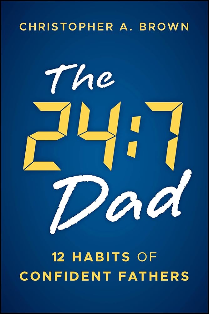 The 24:7 Dad: 12 Habits of Confident Fathers cover image