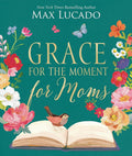 Grace for the Moment for Moms: Inspirational Thoughts of Encouragement and Appreciation for Moms (A 50-Day Devotional) cover image