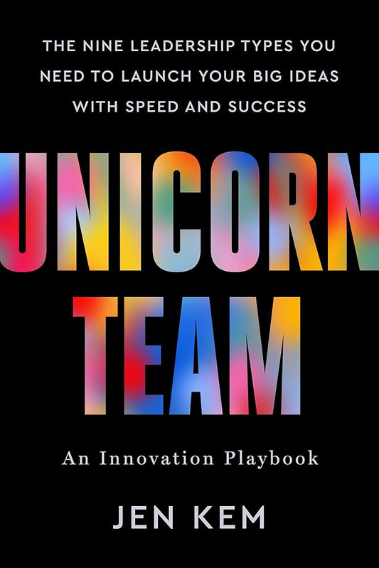 Unicorn Team: The Nine Leadership Types You Need to Launch Your Big Ideas with Speed and Success cover image