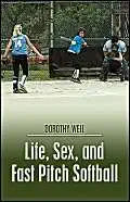 Life, Sex, And Fast Pitch Softball cover image