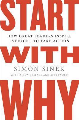 Start with Why: How Great Leaders Inspire Everyone to Take Action cover image