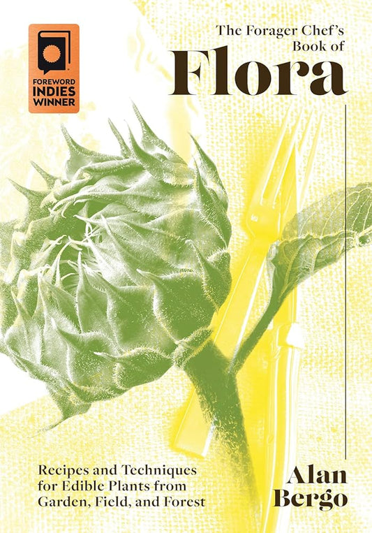 The Forager Chef's Book of Flora: Recipes and Techniques for Edible Plants from Garden, Field, and Forest cover image