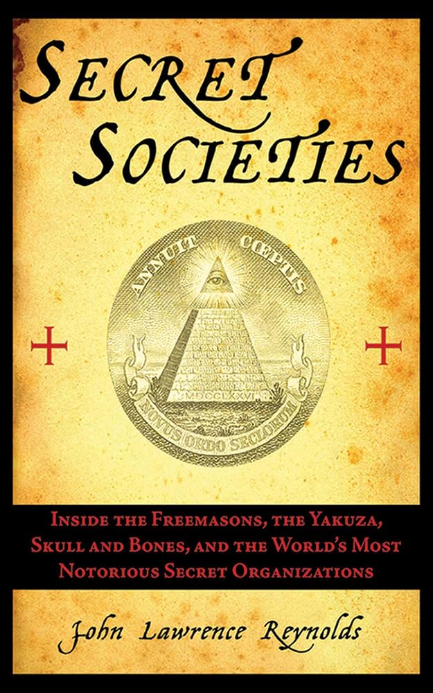 Secret Societies: Inside the Freemasons, the Yakuza, Skull and Bones, and the World's Most Notorious Secret Organizations cover image
