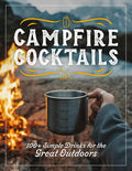 Campfire Cocktails: 100+ Simple Drinks for the Great Outdoors cover image