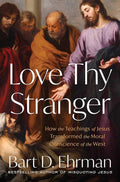 Love Thy Stranger: How the Teachings of Jesus Transformed the Moral Conscience of the West cover image