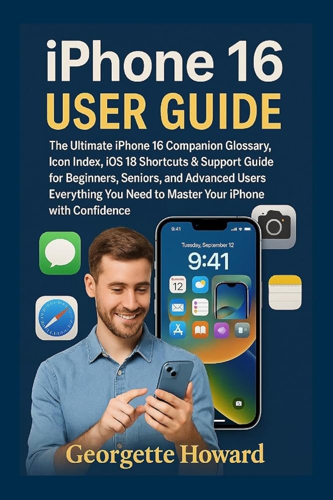 iPhone 16 User Guide: The Ultimate iPhone 16 Companion Glossary, Icon Index, iOS 18 Shortcuts & Support Guide for Beginners, Seniors, and Advanced ... Need to Master Your iPhone with Confidence cover image
