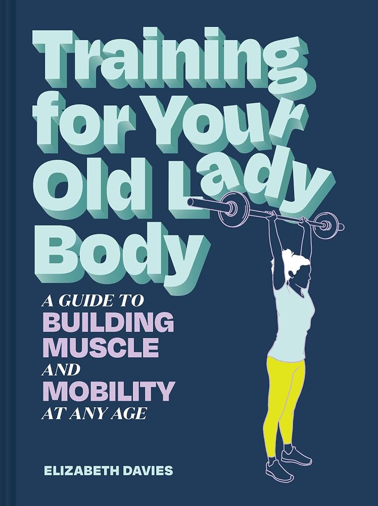 Training for Your Old Lady Body: A Guide to Building Muscle and Mobility at Any Age cover image