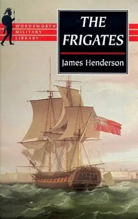 The Frigates: An Account of the Lesser Warships of the Wars from 1793 to 1815 (Wordsworth Military Library) cover image