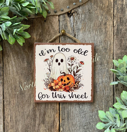 North Fork Mercantile - I'm Too Old For This Sheet, Funny Halloween Sign