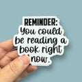 Anthem Sticker Company - Reminder: you could be reading a book right now sticker